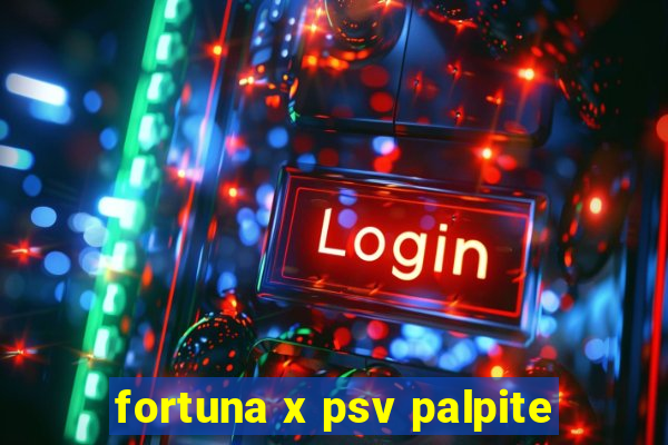 fortuna x psv palpite